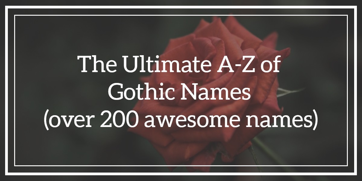 The Ultimate A Z Of Gothic Names Over 200 Awesome Names Blackrose News And Updates